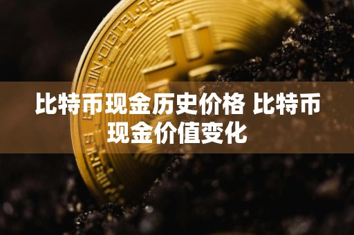 比特币现金历史价格 比特币现金价值变化