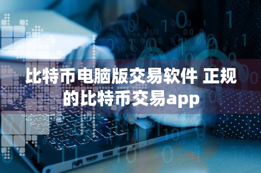 比特币电脑版交易软件 正规的比特币交易app