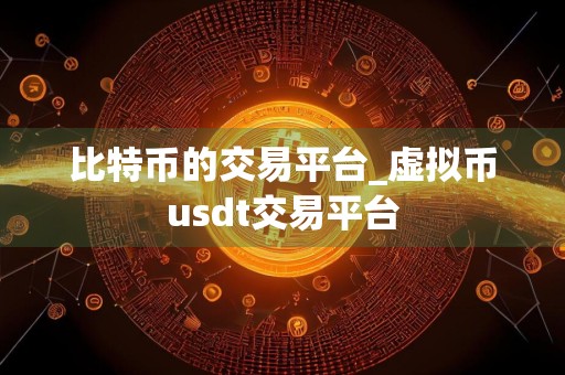 比特币的交易平台_虚拟币usdt交易平台