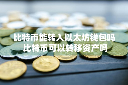 比特币能转入以太坊钱包吗 比特币可以转移资产吗