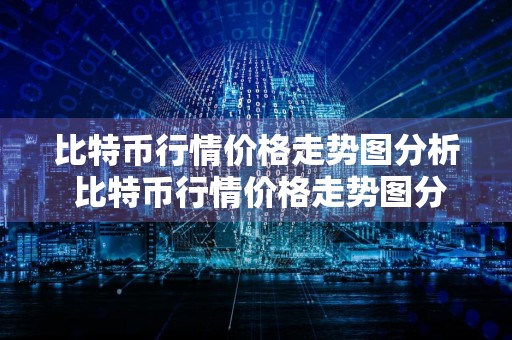 比特币行情价格走势图分析 比特币行情价格走势图分析最新