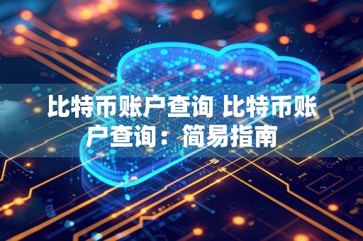 比特币账户查询 比特币账户查询：简易指南