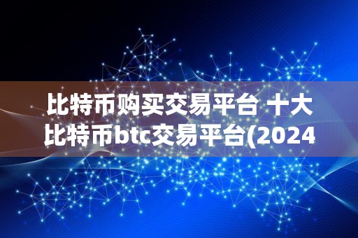 比特币购买交易平台 十大比特币btc交易平台(2024.03)