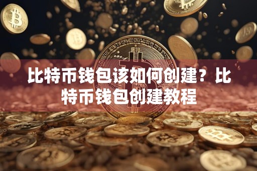 比特币钱包该如何创建？比特币钱包创建教程