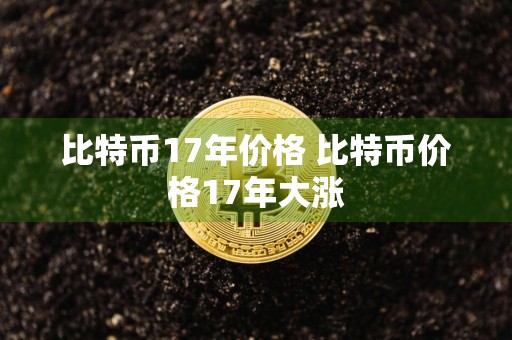 比特币17年价格 比特币价格17年大涨