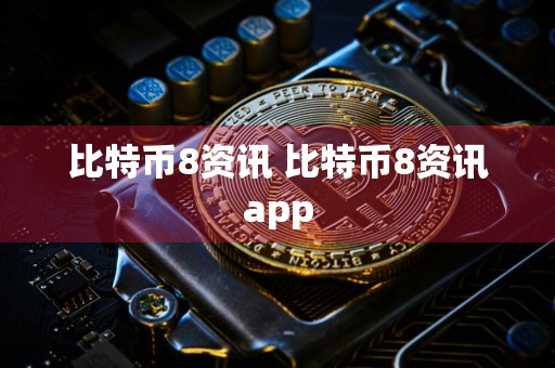 比特币8资讯 比特币8资讯app