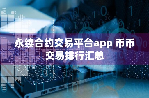 永续合约交易平台app 币币交易排行汇总