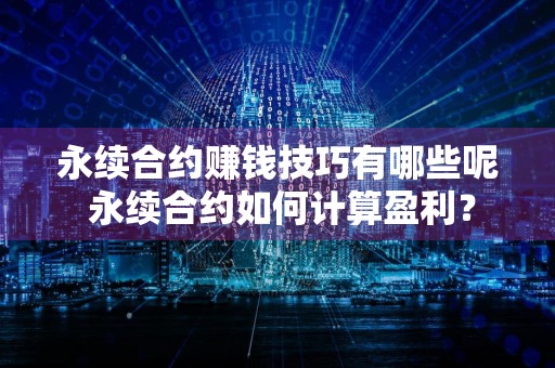 永续合约赚钱技巧有哪些呢 永续合约如何计算盈利？