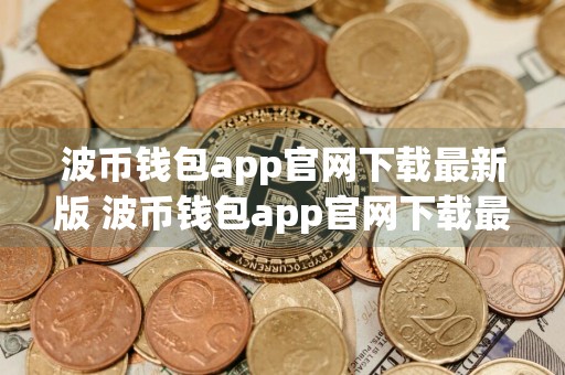 波币钱包app官网下载最新版 波币钱包app官网下载最新版