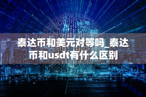 泰达币和美元对等吗_泰达币和usdt有什么区别