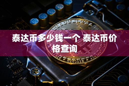 泰达币多少钱一个 泰达币价格查询