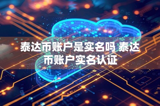 泰达币账户是实名吗 泰达币账户实名认证