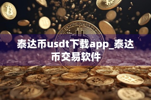 泰达币usdt下载app_泰达币交易软件