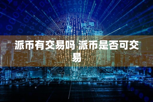 派币有交易吗 派币是否可交易
