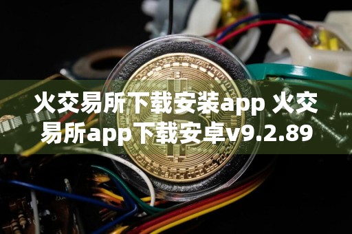 火交易所下载安装app 火交易所app下载安卓v9.2.89