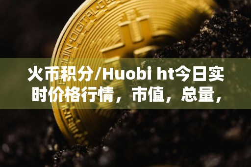 火币积分/Huobi ht今日实时价格行情，市值，总量，交易量