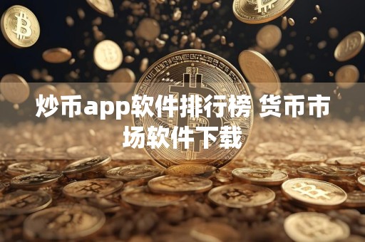 炒币app软件排行榜 货币市场软件下载