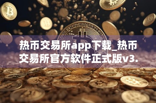 热币交易所app下载_热币交易所官方软件正式版v3.1.3