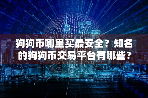 狗狗币哪里买最安全？知名的狗狗币交易平台有哪些？