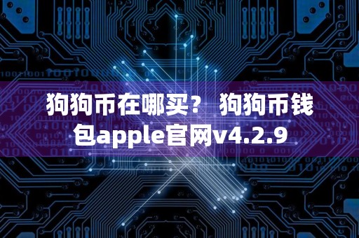 狗狗币在哪买？ 狗狗币钱包apple官网v4.2.9