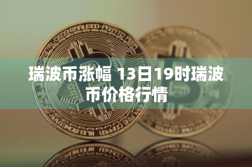 瑞波币涨幅 13日19时瑞波币价格行情