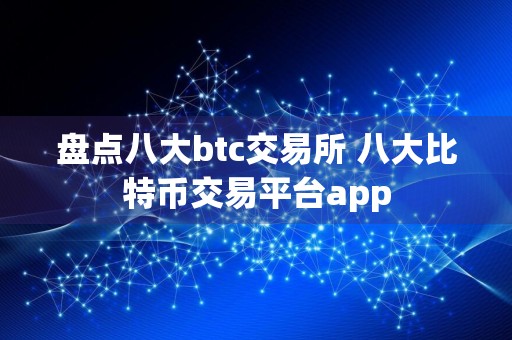 盘点八大btc交易所 八大比特币交易平台app