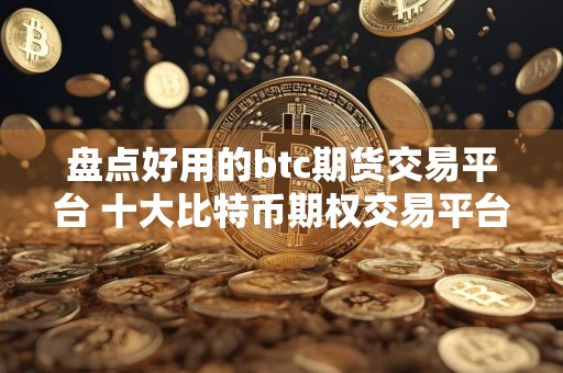 盘点好用的btc期货交易平台 十大比特币期权交易平台