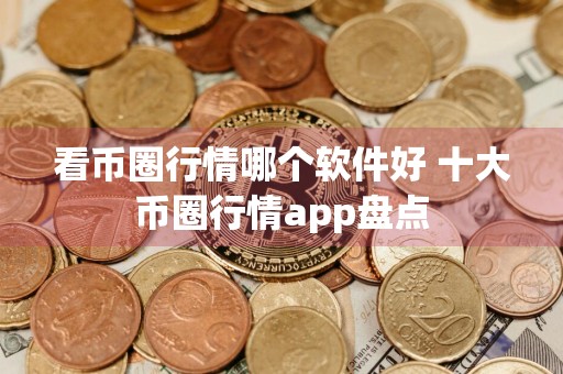 看币圈行情哪个软件好 十大币圈行情app盘点