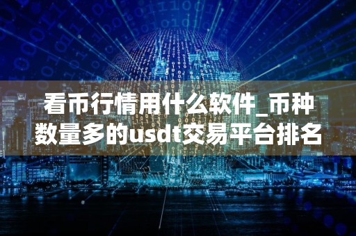 看币行情用什么软件_币种数量多的usdt交易平台排名汇总