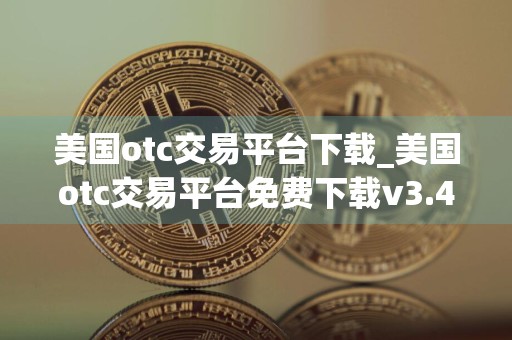 美国otc交易平台下载_美国otc交易平台免费下载v3.4.9免费最新版本下载