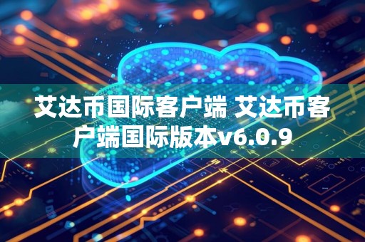 艾达币国际客户端 艾达币客户端国际版本v6.0.9