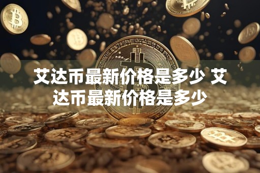 艾达币最新价格是多少 艾达币最新价格是多少