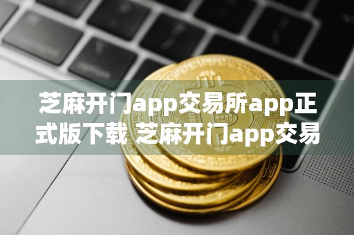 芝麻开门app交易所app正式版下载 芝麻开门app交易所下载安卓版