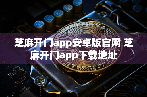 芝麻开门app安卓版官网 芝麻开门app下载地址