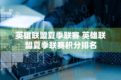 英雄联盟夏季联赛 英雄联盟夏季联赛积分排名