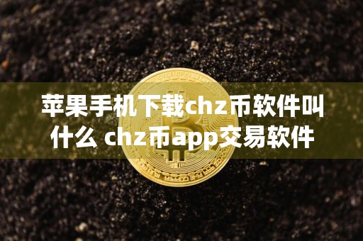 苹果手机下载chz币软件叫什么 chz币app交易软件