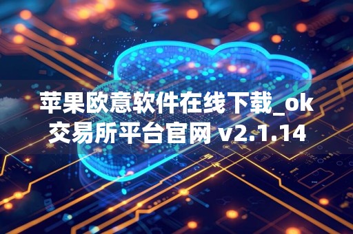 苹果欧意软件在线下载_ok交易所平台官网 v2.1.14