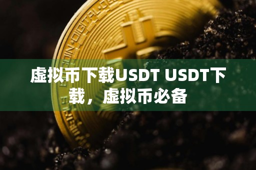 虚拟币下载USDT USDT下载，虚拟币必备