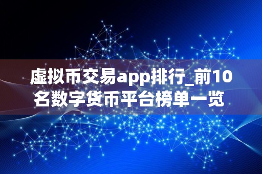 虚拟币交易app排行_前10名数字货币平台榜单一览 靠谱的