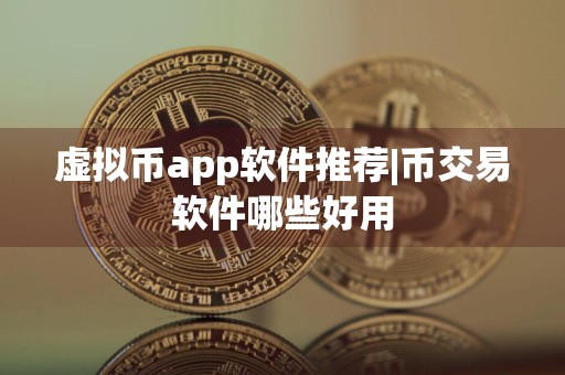 虚拟币app软件推荐|币交易软件哪些好用