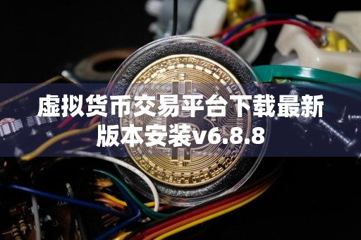 虚拟货币交易平台下载最新版本安装v6.8.8