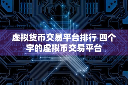 虚拟货币交易平台排行 四个字的虚拟币交易平台
