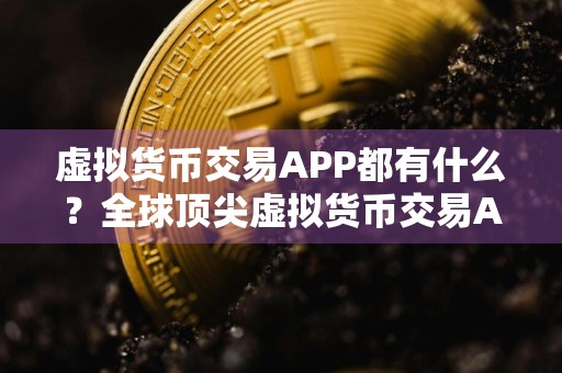 虚拟货币交易APP都有什么？全球顶尖虚拟货币交易APP汇总