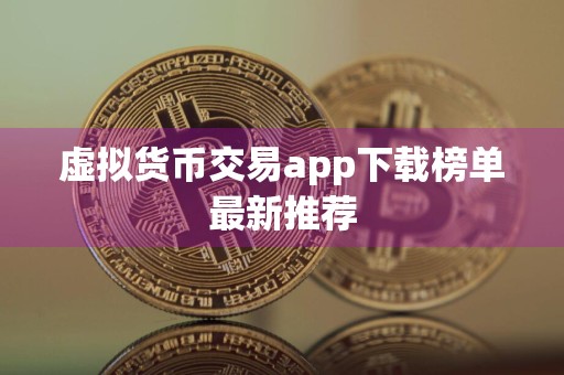 虚拟货币交易app下载榜单最新推荐（2024最新更新权威必看）