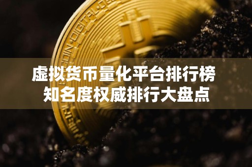 虚拟货币量化平台排行榜 知名度权威排行大盘点