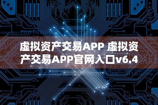 虚拟资产交易APP 虚拟资产交易APP官网入口v6.4.8