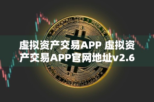 虚拟资产交易APP 虚拟资产交易APP官网地址v2.6.8