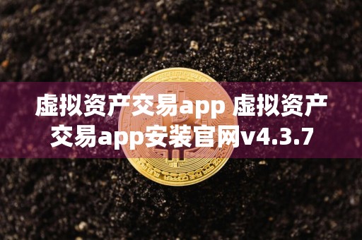 虚拟资产交易app 虚拟资产交易app安装官网v4.3.7