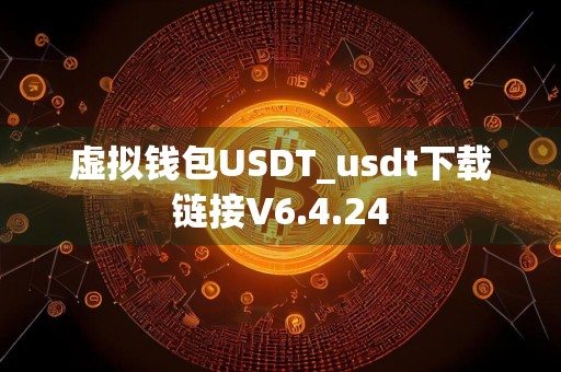 虚拟钱包USDT_usdt下载链接V6.4.24