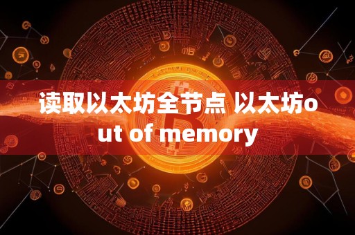 读取以太坊全节点 以太坊out of memory